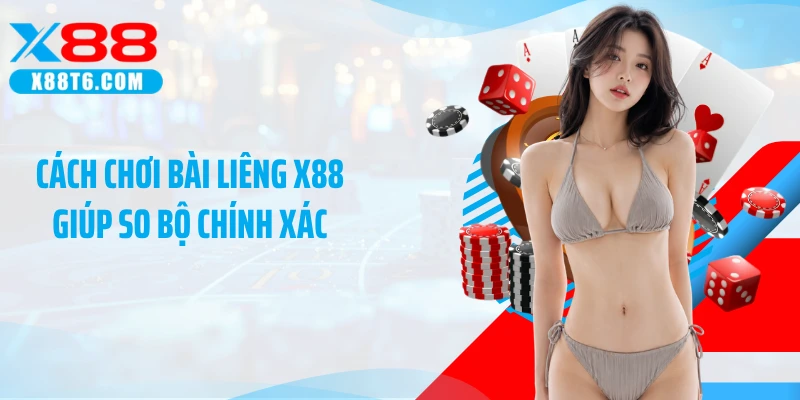 Cách chơi bài liêng X88 giúp so bộ chính xác