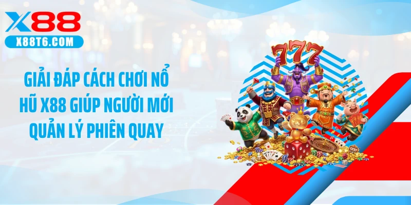 Giải đáp cách chơi nổ hũ X88 giúp người mới quản lý phiên quay