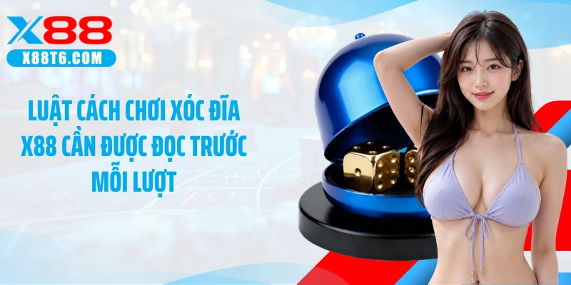 Luật cách chơi xóc đĩa X88 cần được đọc trước mỗi lượt