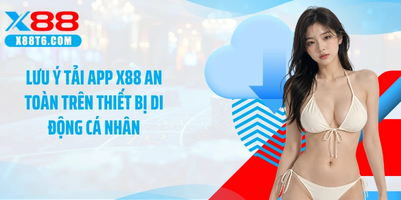 Lưu ý tải app X88 an toàn trên thiết bị di động cá nhân