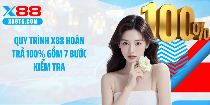 Quy trình X88 hoàn trả 100% gồm 7 bước kiểm tra